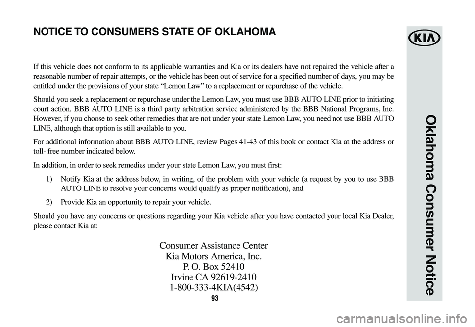 KIA K900 2020  Warranty and Consumer Information Guide 93
Oklahoma Consumer Notice
If this vehicle does not conform to its applicable warranties and Kia or its dealers have not repaired the vehicle after a 
reasonable number of repair attempts, or the veh