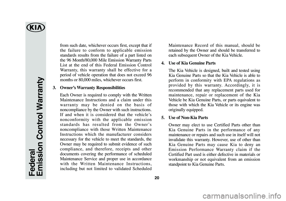 KIA K900 2019  Warranty and Consumer Information Guide 20
from such date, whichever occurs first, except that if 
the failure to conform to applicable emission 
standards results from the failure of a part listed on 
the 96 Month/80,000 Mile Emission Warr