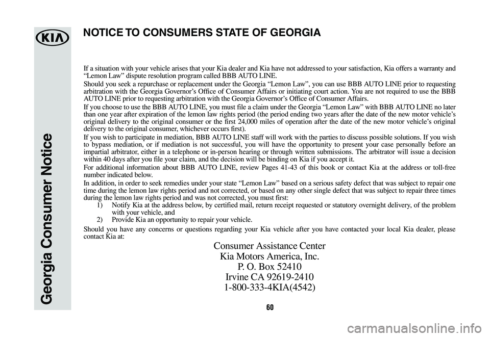 KIA K900 2019  Warranty and Consumer Information Guide 6060Georgia Consumer Notice
If a situation with your vehicle arises that your Kia dealer and Kia have not addressed to your satisfaction, Kia offers a warranty and “Lemon Law” dispute resolution p