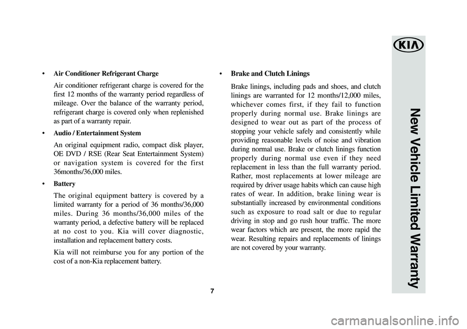 KIA K900 2019  Warranty and Consumer Information Guide 7
•	 Air	Conditioner	Refrigerant	Charge	
 Air conditioner refrigerant charge is covered for the 
first 12 months of the warranty period regardless of 
mileage. Over the balance of the warranty perio