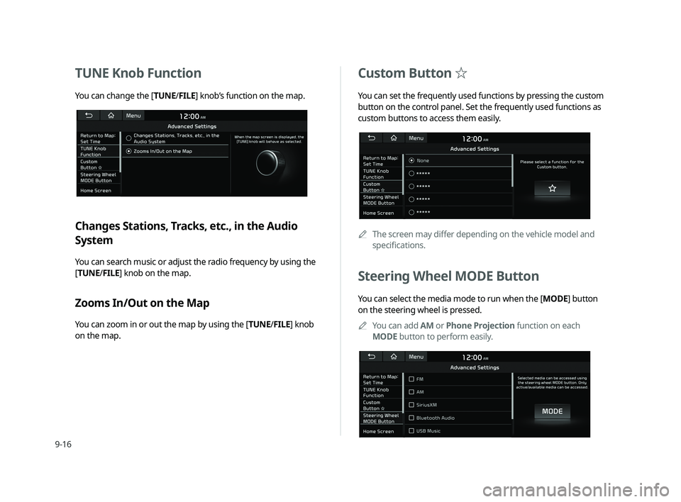 KIA CADENZA 2020  Navigation System Quick Reference Guide 9-16
  TUNE Knob Function 
You can change the [TUNE/FILE] knob’s function on the map.
Changes Stations, Tracks, etc., in the Audio 
System
You can search music or adjust the radio frequency by using
