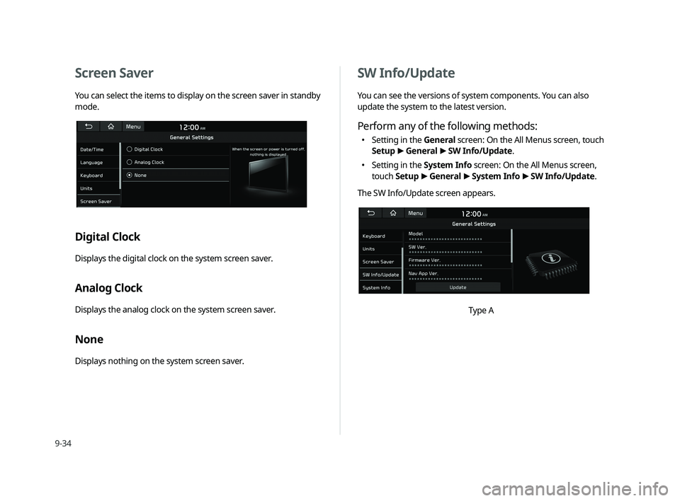 KIA CADENZA 2020  Navigation System Quick Reference Guide 9-34
  SW Info/Update
You can see the versions of system components. You can also 
update the system to the latest version.
Perform any of the following methods:
  000eSetting in the General screen: O