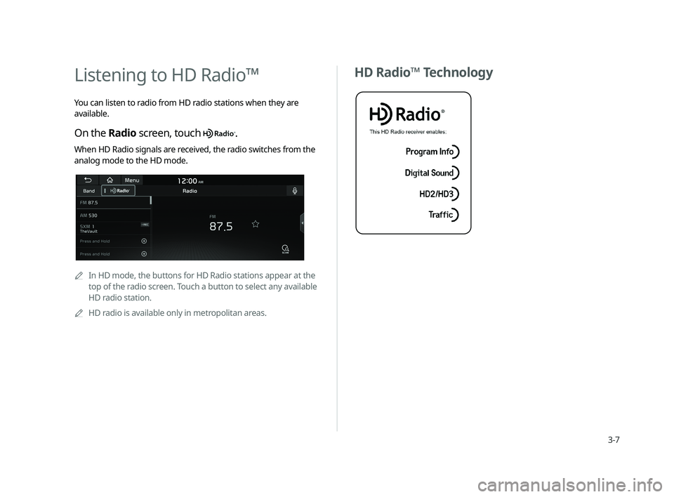 KIA CADENZA 2020  Navigation System Quick Reference Guide 3-7
HD Radio™ TechnologyListening to HD Radio™ 
You can listen to radio from HD radio stations when they are 
available. 
On the Radio screen, touch .
When HD Radio signals are received, the radio