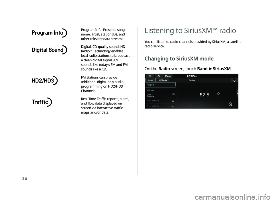 KIA CADENZA 2020  Navigation System Quick Reference Guide 3-8
Listening to SiriusXM™ radio 
You can listen to radio channels provided by SiriusXM, a satellite 
radio service.
Changing to SiriusXM mode 
On the Radio screen, touch Band >
 SiriusXM.
Program I
