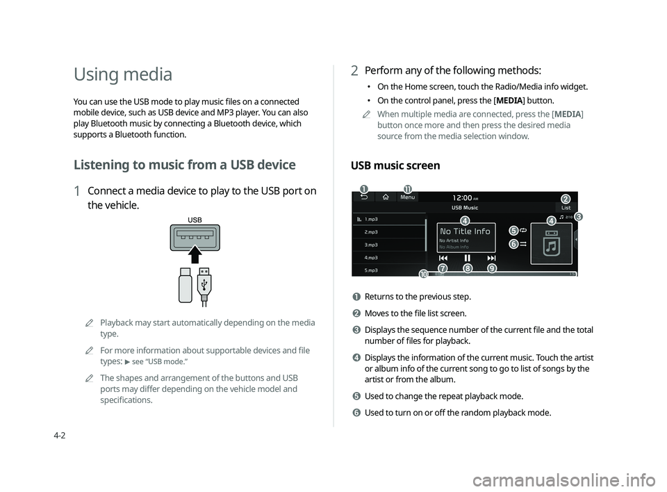 KIA CADENZA 2020  Navigation System Quick Reference Guide 4-2
Using media
You can use the USB mode to play music ﬁ  les on a connected 
mobile device, such as USB device and MP3 player. You can also 
play Bluetooth music by connecting a Bluetooth device, w