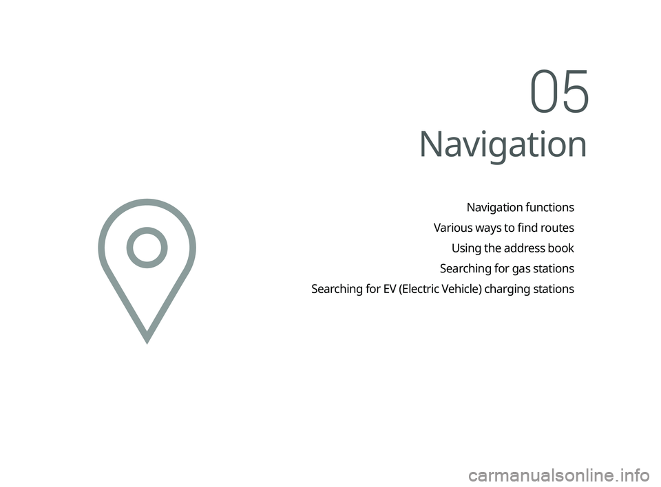 KIA CADENZA 2020  Navigation System Quick Reference Guide 05 
  Navigation
Navigation functions
Various ways to ﬁ nd routes
Using the address book
Searching for gas stations
Searching for EV (Electric Vehicle) charging stations
�,�@�/�"��,����@�:�(��