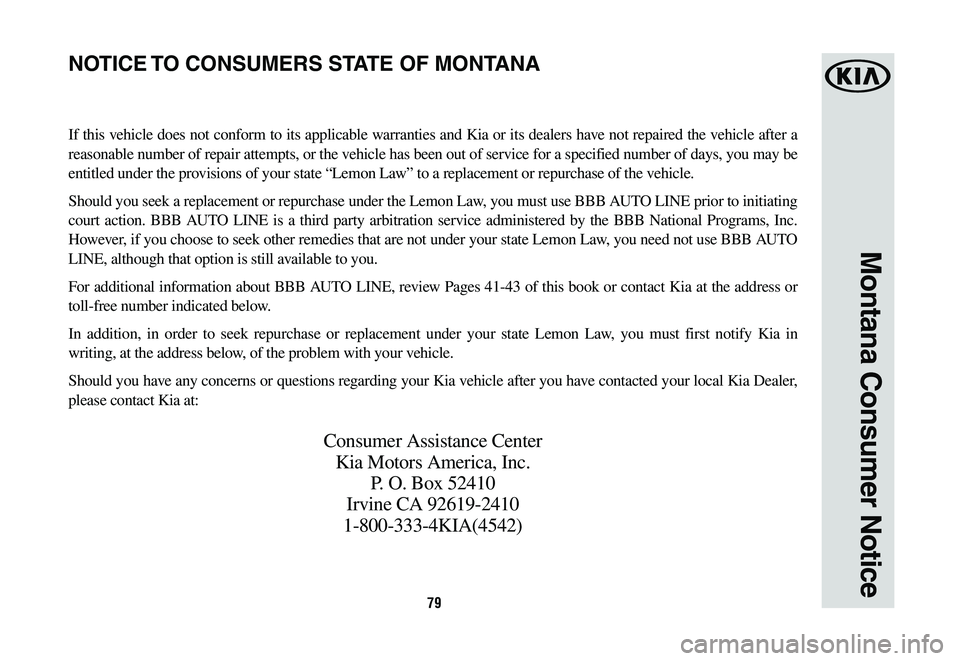 KIA CADENZA 2020  Warranty and Consumer Information Guide 79
Montana Consumer Notice
If this vehicle does not conform to its applicable warranties and Kia or its dealers have not repaired the vehicle after a 
reasonable number of repair attempts, or the vehi
