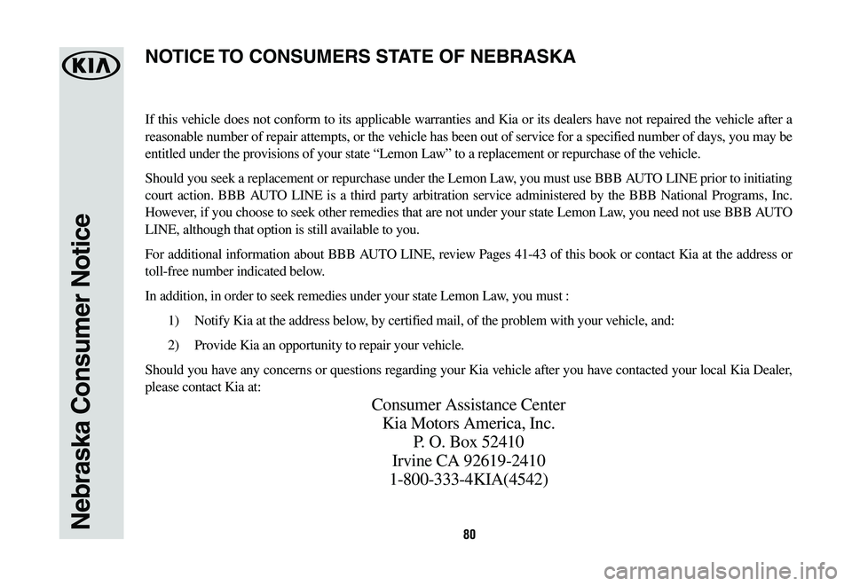 KIA CADENZA 2020  Warranty and Consumer Information Guide 80Nebraska Consumer Notice
If this vehicle does not conform to its applicable warranties and Kia or its dealers have not repaired the vehicle after a 
reasonable number of repair attempts, or the vehi