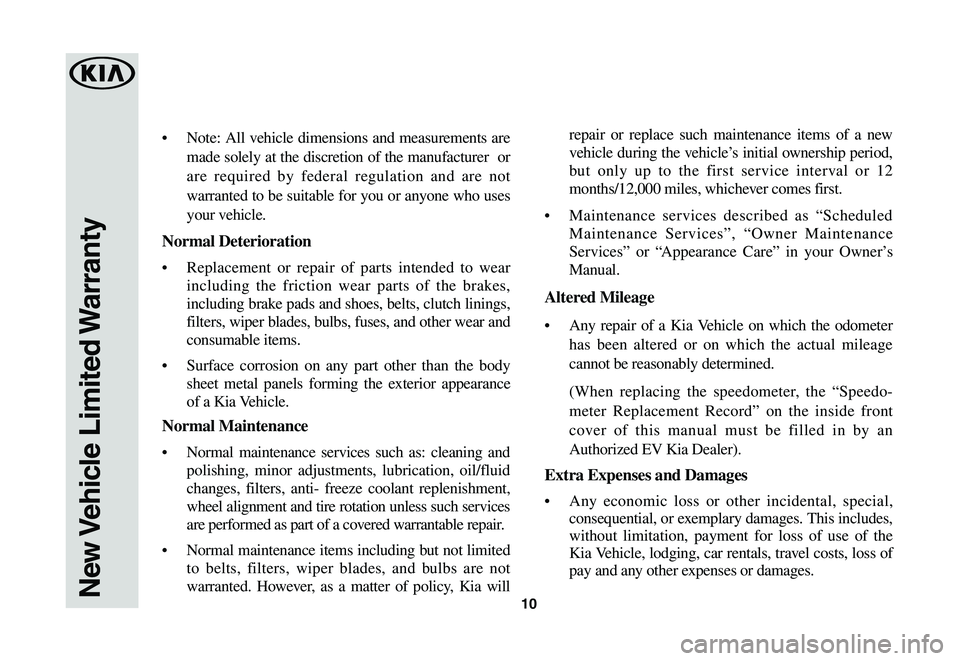 KIA SOUL EV 2019  Warranty and Consumer Information Guide 10New Vehicle  Limited Warranty
•	Note: All vehicle dimensions and measurements are 
made solely at the discretion of the manufacturer  or 
are required by federal regulation and are not 
warranted 