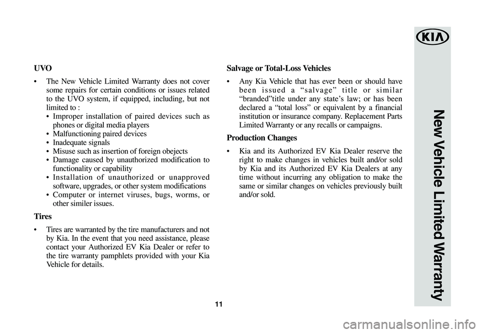 KIA SOUL EV 2019  Warranty and Consumer Information Guide 11
New Vehicle  Limited Warranty
UVO
•	The New Vehicle Limited Warranty does not cover 
some repairs for certain conditions or issues related 
to the UVO system, if equipped, including, but not 
lim