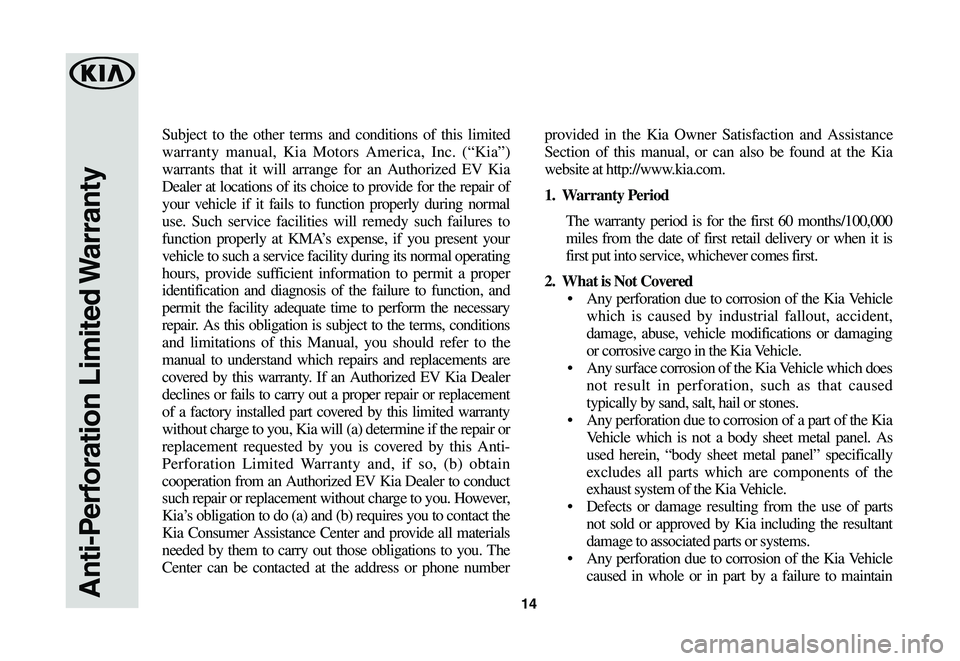 KIA SOUL EV 2019  Warranty and Consumer Information Guide 14
Subject to the other terms and conditions of this limited 
warranty manual, Kia Motors America, Inc. (“Kia”) 
warrants that it will arrange for an Authorized EV Kia 
Dealer at locations of its 