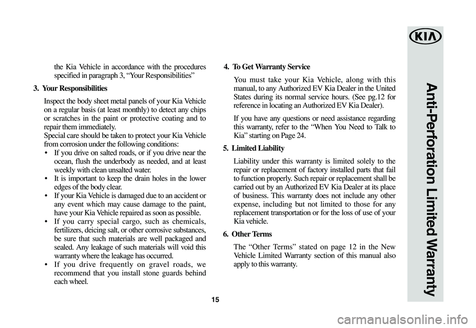 KIA SOUL EV 2019  Warranty and Consumer Information Guide 15
Anti-Perforation  Limited Warranty
the Kia Vehicle in accordance with the procedures 
specified in paragraph 3, “Your Responsibilities”
3.		Your	Responsibilities
Inspect the body sheet metal pa