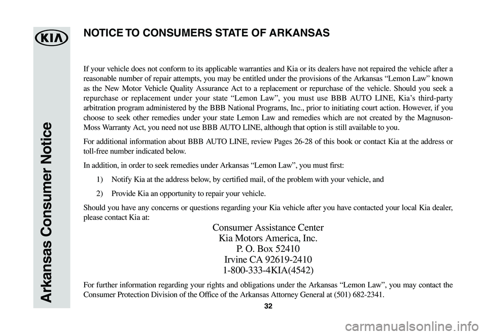 KIA SOUL EV 2019  Warranty and Consumer Information Guide 32Arkansas Consumer Notice32
If your vehicle does not conform to its applicable warranties and Kia or its dealers have not repaired the vehicle after a 
reasonable	number	of	repair	 attempts,	 you	may