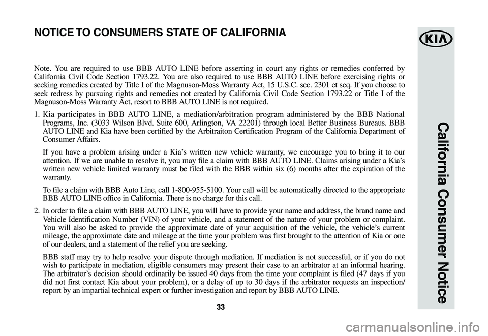 KIA SOUL EV 2019  Warranty and Consumer Information Guide 3333
California Consumer Notice
Note. You are required to use BBB AUTO LINE before asserting in court any rights or remedies conferred by 
California	Civil	Code	 Section	 1793.22.	 You	are	also	 requi