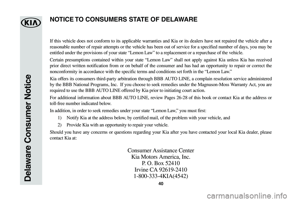 KIA SOUL EV 2019  Warranty and Consumer Information Guide 40Delaware Consumer Notice
If this vehicle does not conform to its applicable warranties and Kia or its dealers have not repaired the vehicle after a 
reasonable number of repair attempts or the vehic