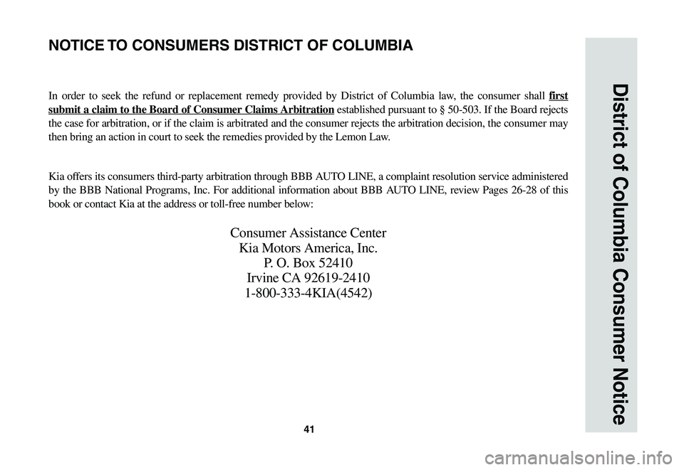KIA SOUL EV 2019 Warranty and Consumer Information Guide 41
District of Columbia Consumer Notice
In order to seek the refund or replacement remedy provided by District of Columbia law, the consumer shall first
submit a claim to the Board of Consum KIA SOUL EV 2019 Warranty and Consumer Information Guide 41
District of Columbia Consumer Notice
In order to seek the refund or replacement remedy provided by District of Columbia law, the consumer shall first
submit a claim to the Board of Consum