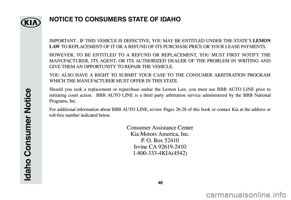 KIA SOUL EV 2019 Warranty and Consumer Information Guide 46
IMPORTANT : IF THIS VEHICLE IS DEFECTIVE, YOU MAY BE ENTITLED UNDER THE STATE’S LEMON
L AW TO REPLACEMENT OF IT OR A REFUND OF ITS PURCHASE PRICE OR YOUR LEASE PAYMENTS.
HOWEVER, TO BE EN KIA SOUL EV 2019 Warranty and Consumer Information Guide 46
IMPORTANT : IF THIS VEHICLE IS DEFECTIVE, YOU MAY BE ENTITLED UNDER THE STATE’S LEMON
L AW TO REPLACEMENT OF IT OR A REFUND OF ITS PURCHASE PRICE OR YOUR LEASE PAYMENTS.
HOWEVER, TO BE EN