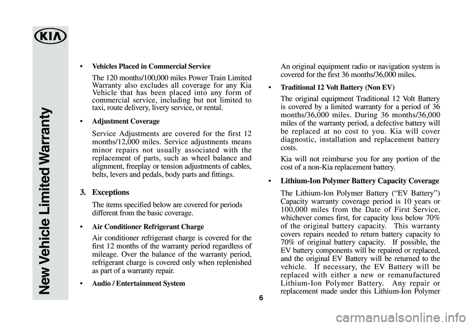 KIA SOUL EV 2019  Warranty and Consumer Information Guide 6
•	 Vehicles	Placed	in	Commercial	Service
 The 120 months/100,000 miles Power Train Limited Warranty also excludes all coverage for any Kia Vehicle that has been placed into any form of commercial 