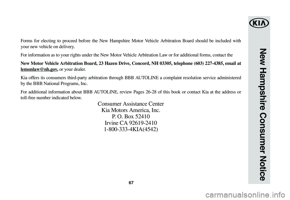 KIA SOUL EV 2019  Warranty and Consumer Information Guide 67
New Hampshire Consumer Notice
Forms for electing to proceed before the New Hampshire Motor Vehicle Arbitration Board should be included with 
your new vehicle on delivery.
For information as to you