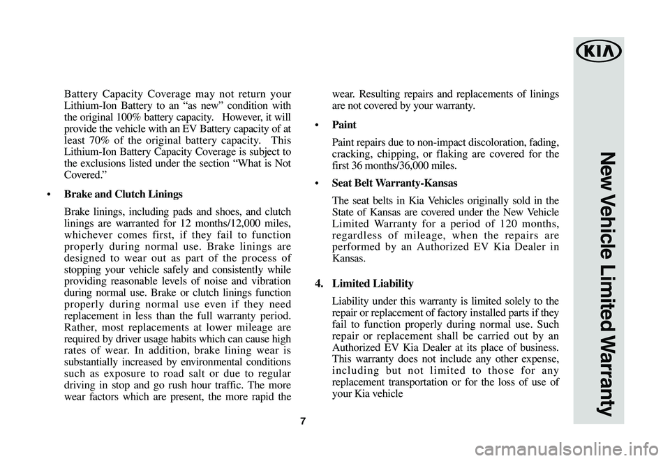 KIA SOUL EV 2019 Warranty and Consumer Information Guide 7
Battery Capacity Coverage may not return your
Lithium-Ion Battery to an “as new” condition with
the original 100% battery capacity. However, it will
provide the vehicle with an EV Battery ca KIA SOUL EV 2019 Warranty and Consumer Information Guide 7
Battery Capacity Coverage may not return your
Lithium-Ion Battery to an “as new” condition with
the original 100% battery capacity. However, it will
provide the vehicle with an EV Battery ca