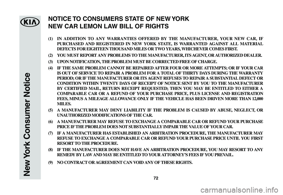 KIA SOUL EV 2019  Warranty and Consumer Information Guide 72New York Consumer Notice
(1) IN ADDITION TO ANY WARRANTIES OFFERED BY THE MANUFACTURER, YOUR NEW CAR, IF 
PURCHASED AND REGISTERED IN NEW YORK STATE, IS WARRANTED AGAINST ALL MATERIAL 
DEFECTS FOR E