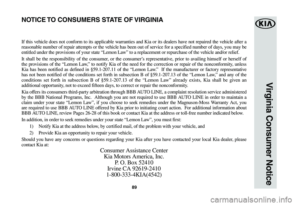 KIA SOUL EV 2019  Warranty and Consumer Information Guide 89
Virginia Consumer Notice
If this vehicle does not conform to its applicable warranties and Kia or its dealers have not repaired the vehicle after a 
reasonable number of repair attempts or the vehi