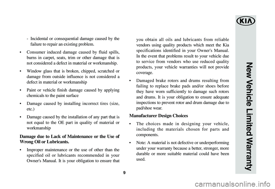 KIA SOUL EV 2019 Warranty and Consumer Information Guide 9
New Vehicle Limited Warranty
- Incidental or consequential damage caused by the
failure to repair an existing problem.
• Consumer induced damage caused by fluid spills,
burns in carpet, sea KIA SOUL EV 2019 Warranty and Consumer Information Guide 9
New Vehicle Limited Warranty
- Incidental or consequential damage caused by the
failure to repair an existing problem.
• Consumer induced damage caused by fluid spills,
burns in carpet, sea