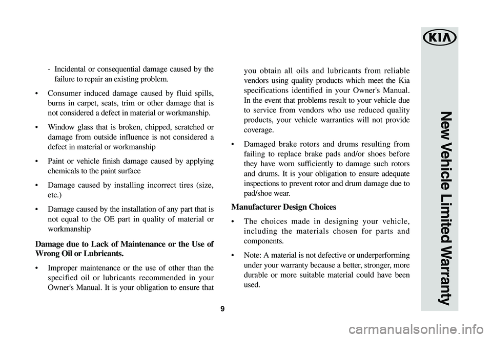 KIA SOUL EV 2019  Warranty and Consumer Information Guide 9
New Vehicle  Limited Warranty
 -   Incidental or consequential damage caused by the 
failure to repair an existing problem. 
•	Consumer induced damage caused by fluid spills, 
burns in carpet, sea