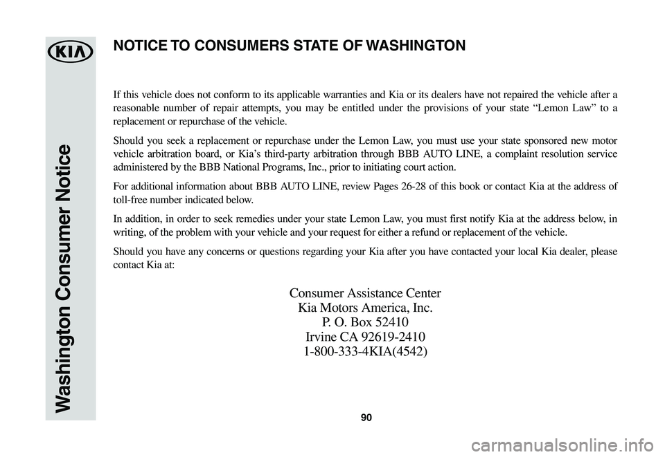 KIA SOUL EV 2019  Warranty and Consumer Information Guide 90Washington Consumer Notice
If this vehicle does not conform to its applicable warranties and Kia or its dealers have not repaired the vehicle after a 
reasonable	number	of	repair	 attempts,	 you	may