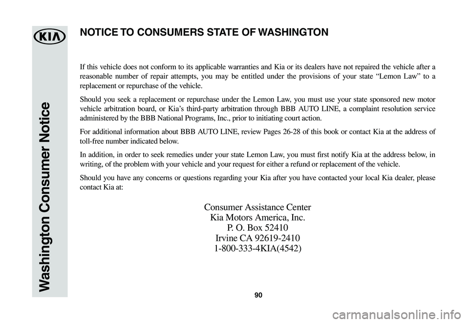 KIA SOUL EV 2019 Warranty and Consumer Information Guide 90Washington Consumer Notice
If this vehicle does not conform to its applicable warranties and Kia or its dealers have not repaired the vehicle after a
reasonable number of repair attempts, you may KIA SOUL EV 2019 Warranty and Consumer Information Guide 90Washington Consumer Notice
If this vehicle does not conform to its applicable warranties and Kia or its dealers have not repaired the vehicle after a
reasonable number of repair attempts, you may