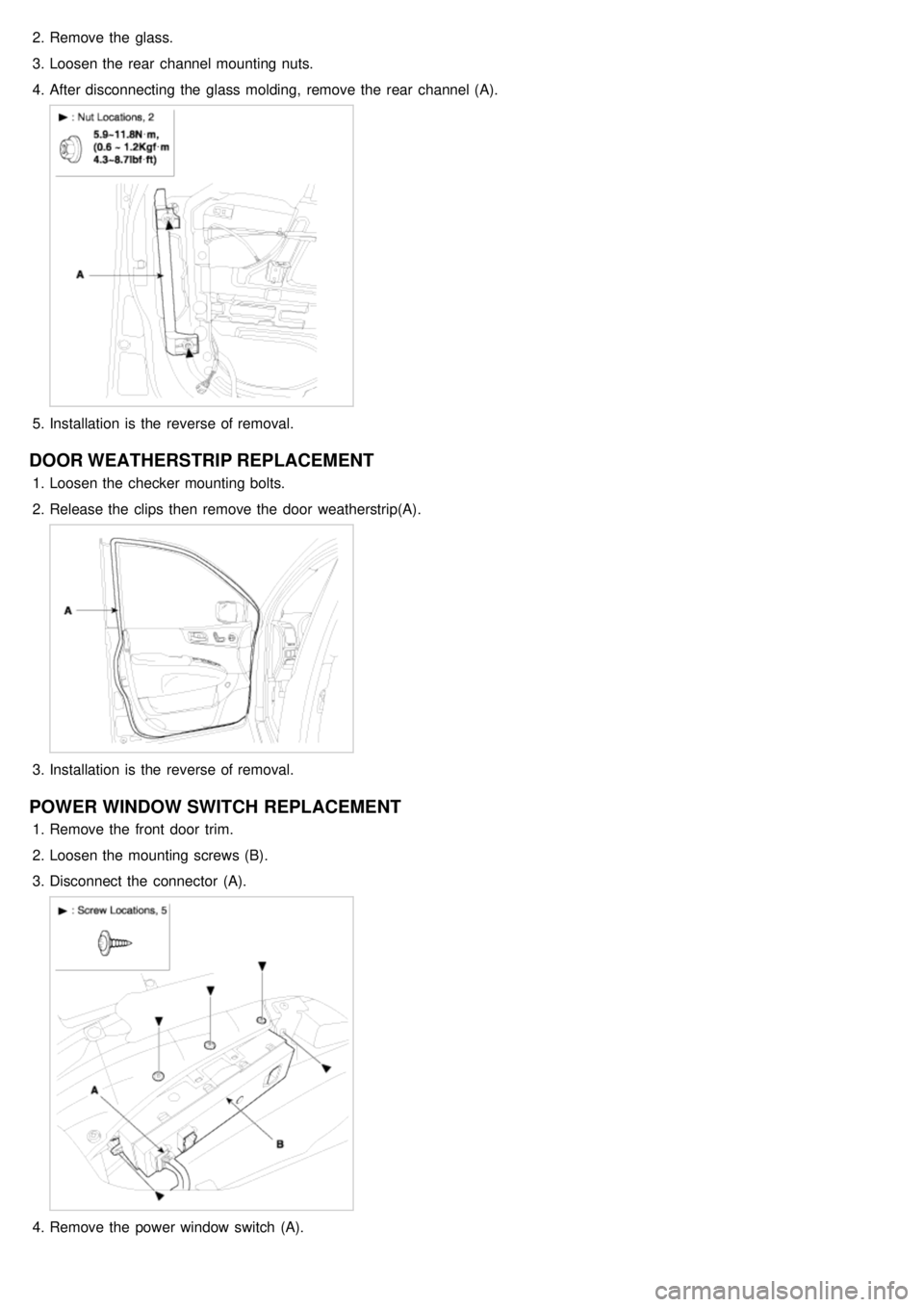 KIA CARNIVAL 2007 Workshop Manual 2.Remove the glass.
3. Loosen the rear channel mounting nuts.
4. After disconnecting the glass molding, remove the rear channel (A).
5.Installation is the reverse of removal.
DOOR WEATHERSTRI KIA CARNIVAL 2007 Workshop Manual 2.Remove the glass.
3. Loosen the rear channel mounting nuts.
4. After disconnecting the glass molding, remove the rear channel (A).
5.Installation is the reverse of removal.
DOOR WEATHERSTRI