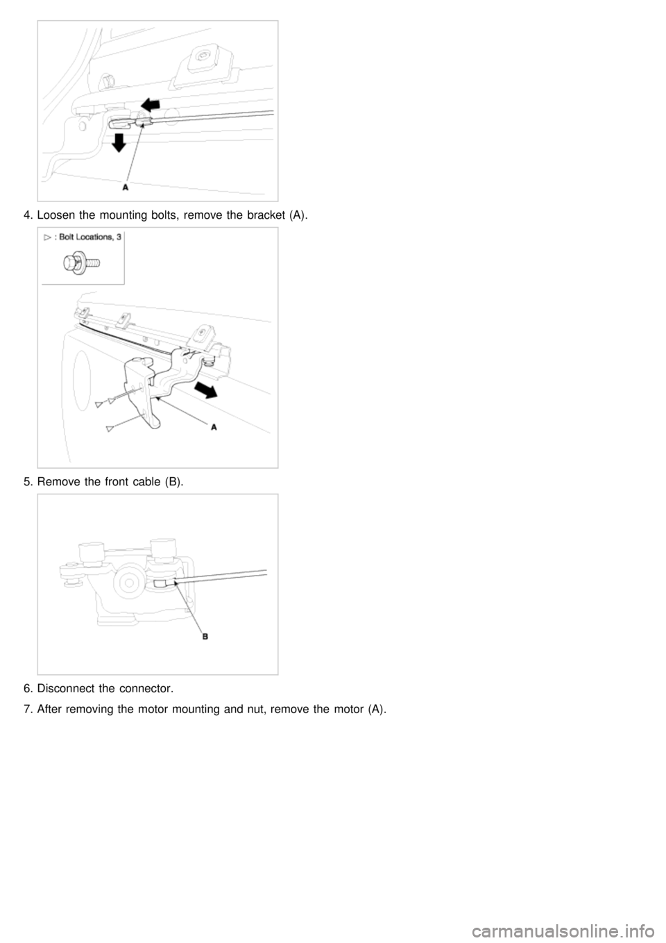 KIA CARNIVAL 2007  Workshop Manual 4.Loosen the  mounting bolts,  remove the  bracket (A).
5.Remove the  front  cable  (B).
6.Disconnect  the  connector.
7. After removing the  motor  mounting and nut, remove the  motor  (A). 