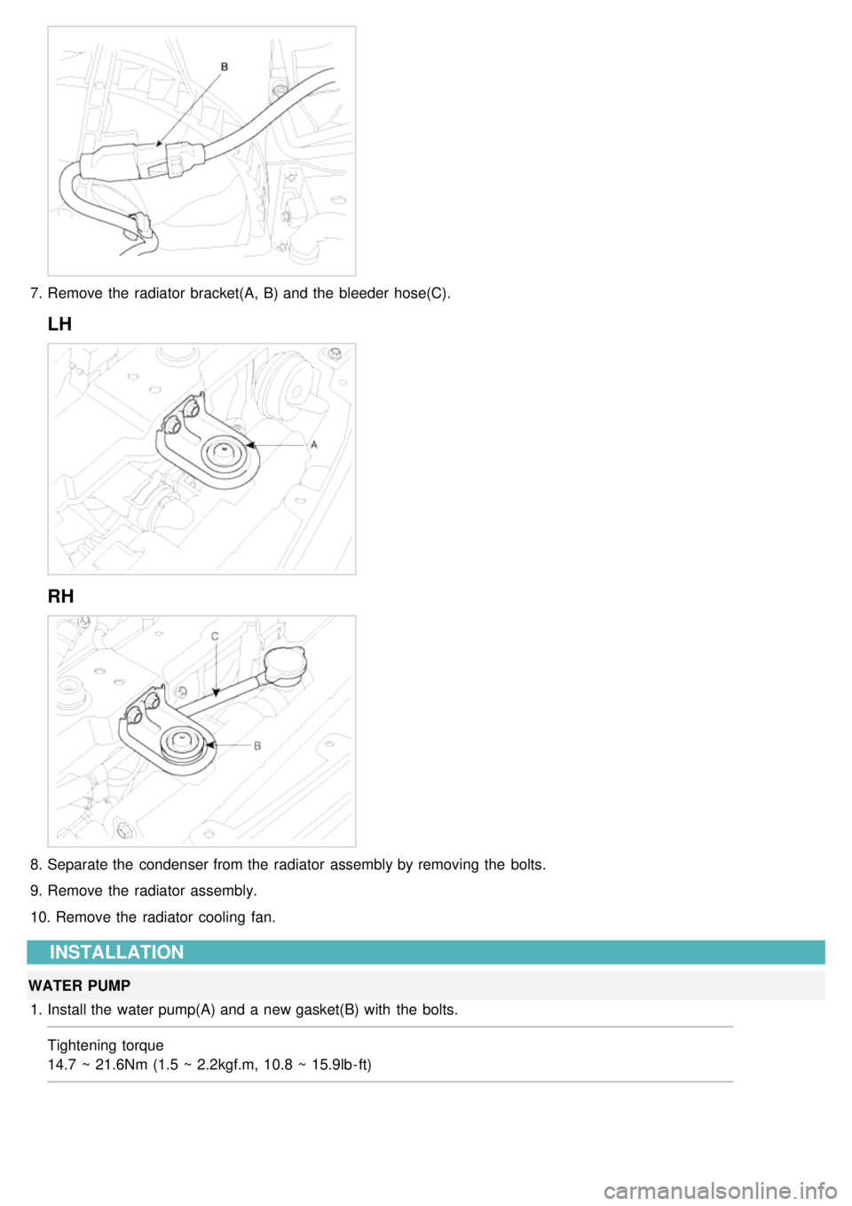KIA CARNIVAL 2007  Workshop Manual 7.Remove the  radiator  bracket(A,  B) and the  bleeder hose(C).
LH
RH
8.Separate the  condenser from the  radiator  assembly by removing the  bolts.
9. Remove the  radiator  assembly.
10. Remove the 