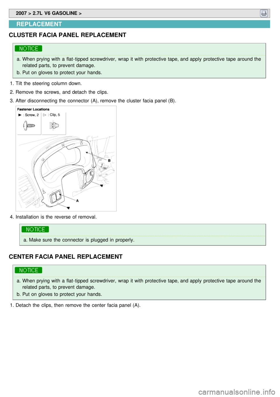 KIA CARNIVAL 2007  Workshop Manual  2007 > 2.7L  V6 GASOLINE > 
REPLACEMENT
CLUSTER FACIA PANEL REPLACEMENT
a. When prying with  a  flat- tipped screwdriver,  wrap  it with  protective tape, and apply  protective tape  around the
relat