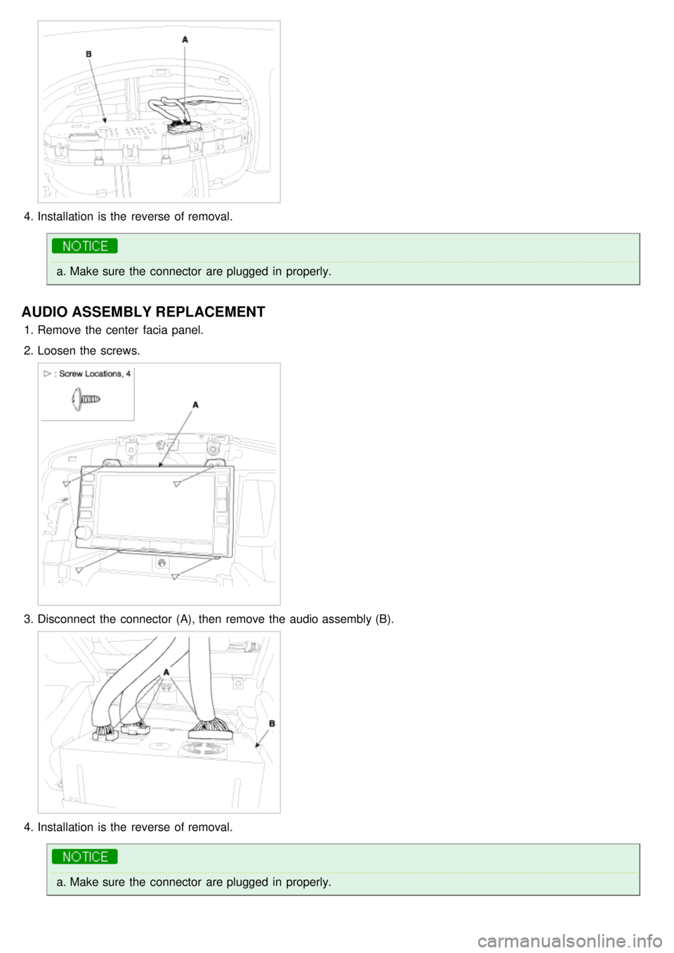 KIA CARNIVAL 2007  Workshop Manual 4.Installation  is the  reverse of removal.
a.Make sure  the  connector  are plugged  in  properly.
AUDIO ASSEMBLY REPLACEMENT
1.Remove the  center  facia panel.
2. Loosen the  screws.
3.Disconnect  t