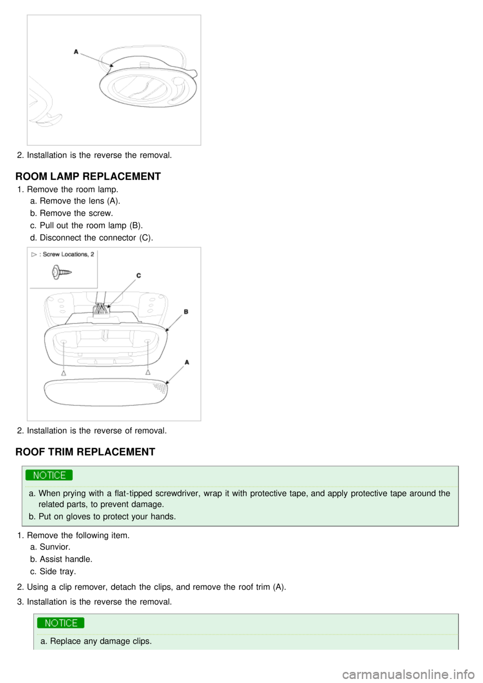 KIA CARNIVAL 2007  Workshop Manual 2.Installation  is the  reverse the  removal.
ROOM LAMP REPLACEMENT
1.Remove the  room lamp.
a. Remove the  lens (A).
b. Remove the  screw.
c. Pull out  the  room lamp  (B).
d. Disconnect  the  connec