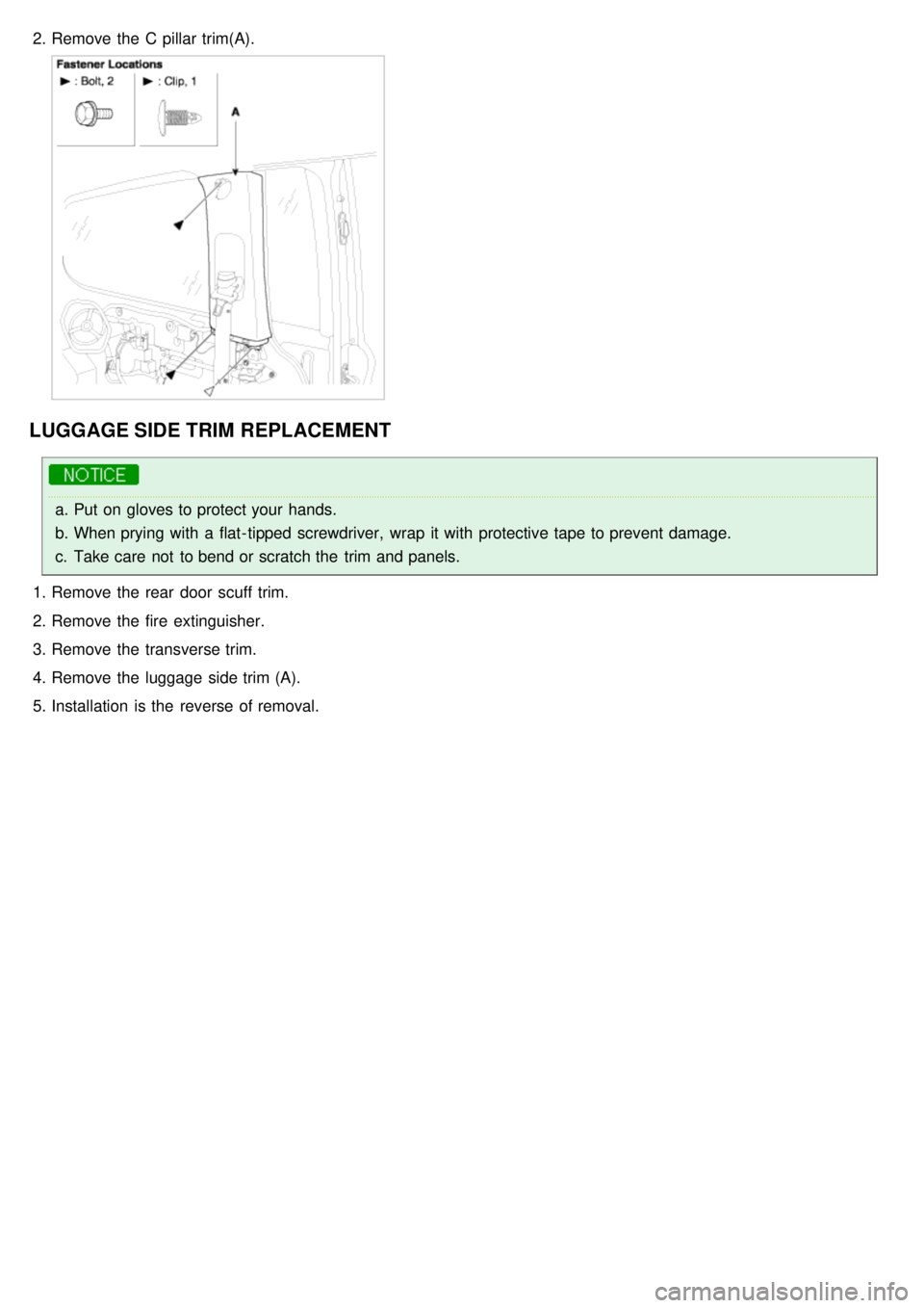 KIA CARNIVAL 2007  Workshop Manual 2.Remove the  C pillar trim(A).
LUGGAGE SIDE TRIM  REPLACEMENT
a.Put on gloves to protect your  hands.
b. When prying with  a  flat- tipped screwdriver,  wrap  it with  protective tape  to prevent dam