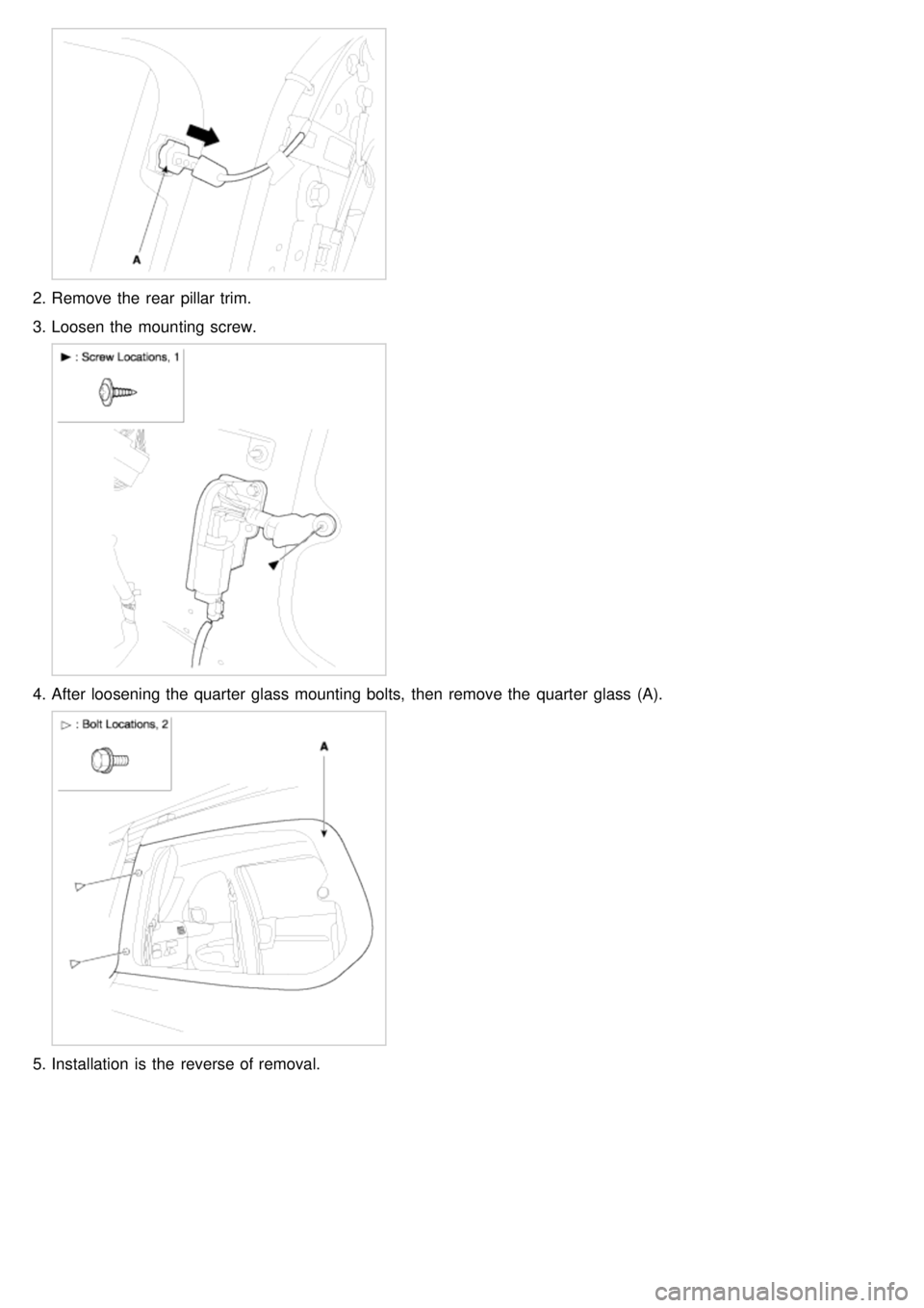 KIA CARNIVAL 2007  Workshop Manual 2.Remove the  rear  pillar trim.
3. Loosen the  mounting screw.
4.After loosening the  quarter  glass mounting bolts,  then  remove the  quarter  glass (A).
5.Installation  is the  reverse of removal.