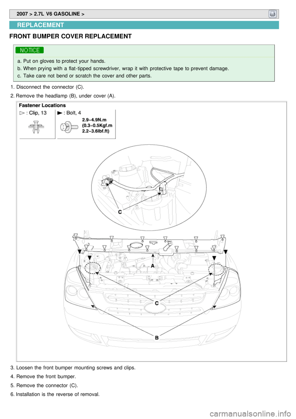 KIA CARNIVAL 2007 Workshop Manual 2007 > 2.7L V6 GASOLINE >
REPLACEMENT
FRONT BUMPER COVER REPLACEMENT
a. Put on gloves to protect your hands.
b. When prying with a flat- tipped screwdriver, wrap it with protective tape to KIA CARNIVAL 2007 Workshop Manual 2007 > 2.7L V6 GASOLINE >
REPLACEMENT
FRONT BUMPER COVER REPLACEMENT
a. Put on gloves to protect your hands.
b. When prying with a flat- tipped screwdriver, wrap it with protective tape to