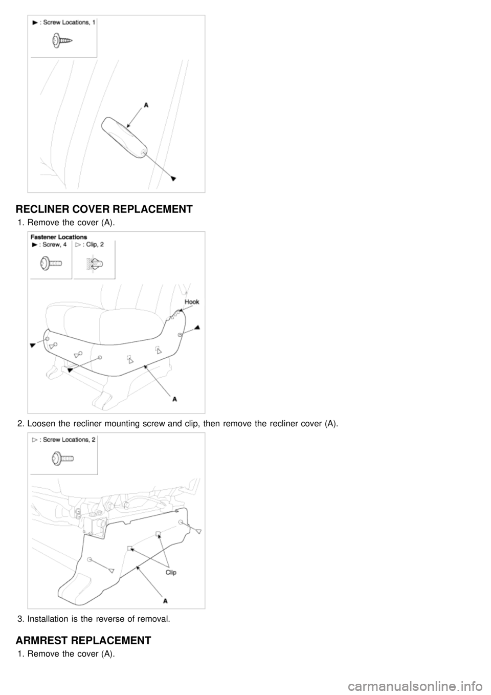 KIA CARNIVAL 2007  Workshop Manual RECLINER COVER REPLACEMENT
1.Remove the  cover (A).
2.Loosen the  recliner mounting screw and clip,  then  remove the  recliner cover (A).
3.Installation  is the  reverse of removal.
ARMREST  REPLACEM