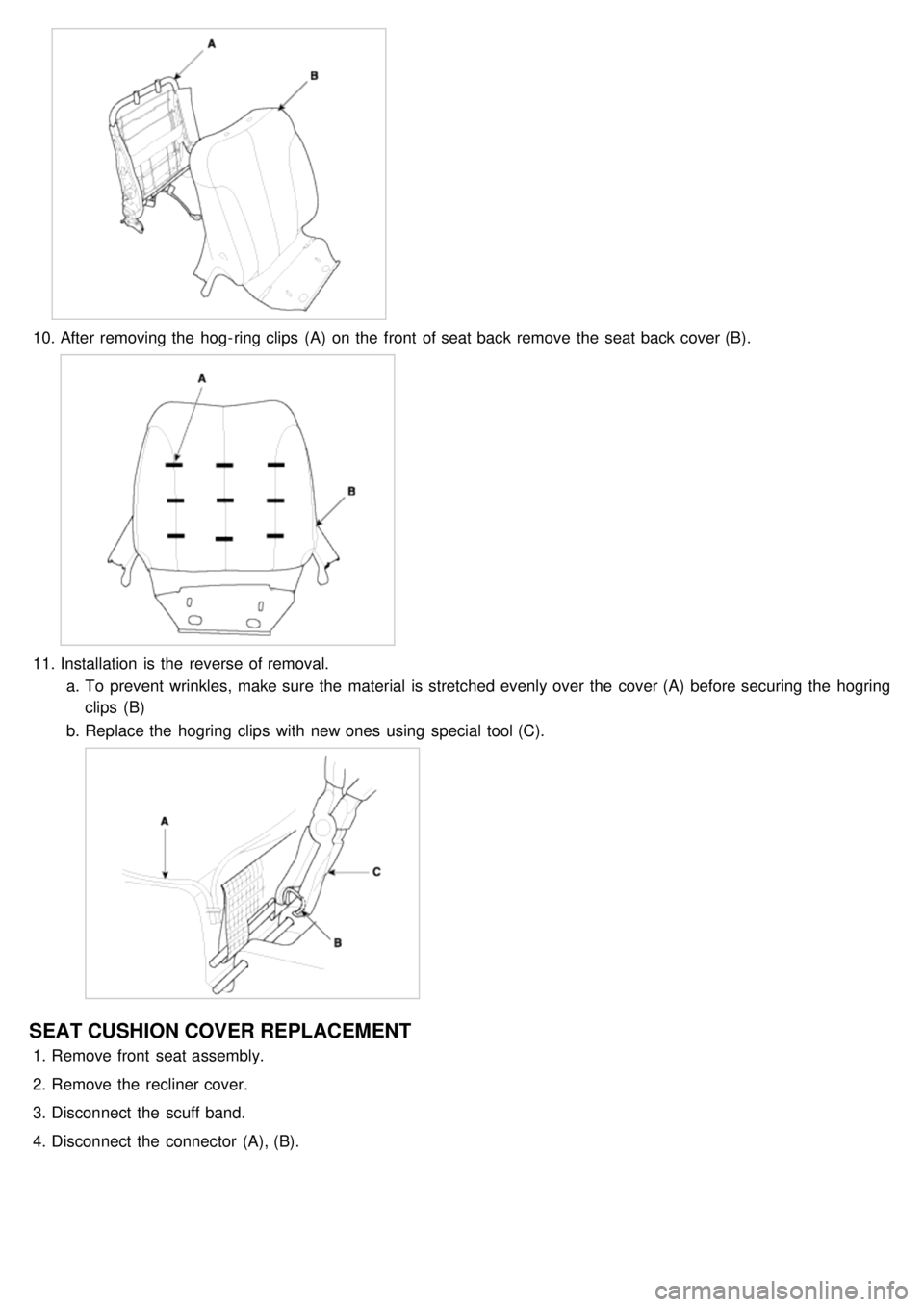 KIA CARNIVAL 2007  Workshop Manual 10.After removing the  hog- ring clips  (A)  on the  front  of seat back remove the  seat back cover (B).
11.Installation  is the  reverse of removal.
a. To  prevent wrinkles, make sure  the  material