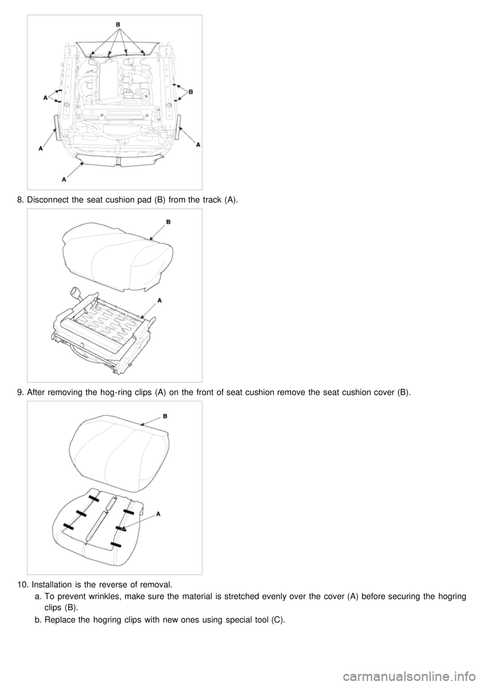 KIA CARNIVAL 2007  Workshop Manual 8.Disconnect  the  seat cushion pad (B)  from the  track  (A).
9.After removing the  hog- ring clips  (A)  on the  front  of seat cushion remove the  seat cushion cover (B).
10. Installation  is the  