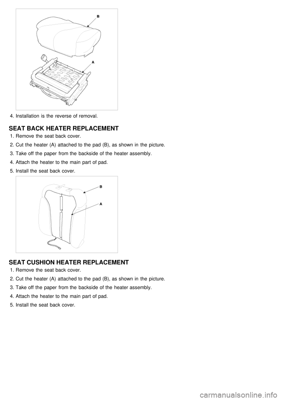 KIA CARNIVAL 2007 Repair Manual 4.Installation  is the  reverse of removal.
SEAT BACK HEATER REPLACEMENT
1.Remove the  seat back cover.
2. Cut  the  heater (A)  attached to the  pad (B), as shown in  the  picture.
3. Take off the  p