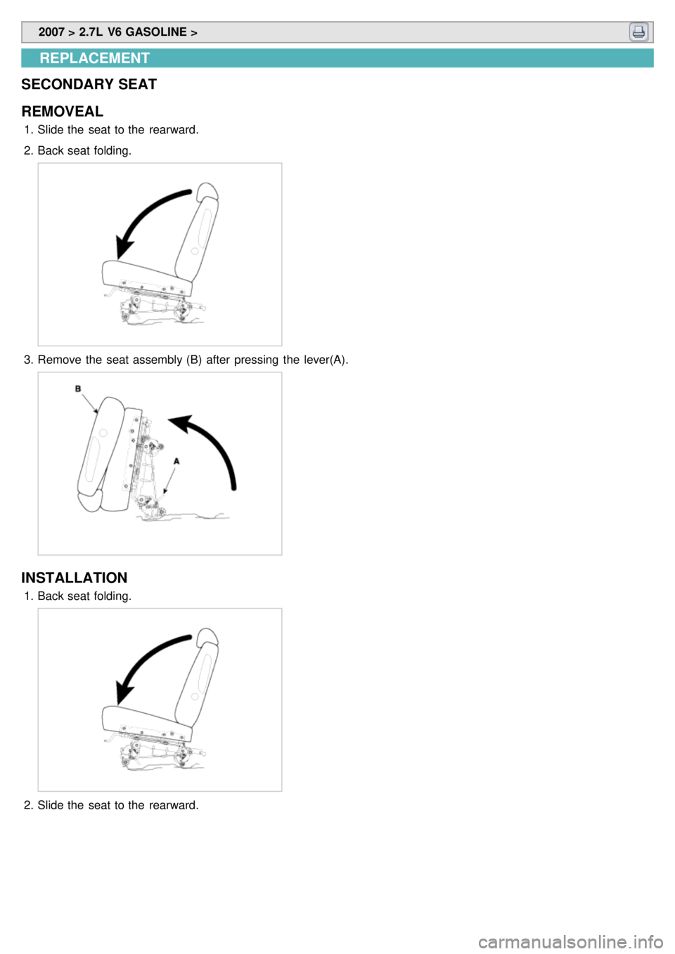 KIA CARNIVAL 2007  Workshop Manual  2007 > 2.7L  V6 GASOLINE > 
REPLACEMENT
SECONDARY SEAT
REMOVEAL
1. Slide the  seat to the  rearward.
2. Back seat folding.
3.Remove the  seat assembly (B)  after  pressing  the  lever(A).
INSTALLATIO