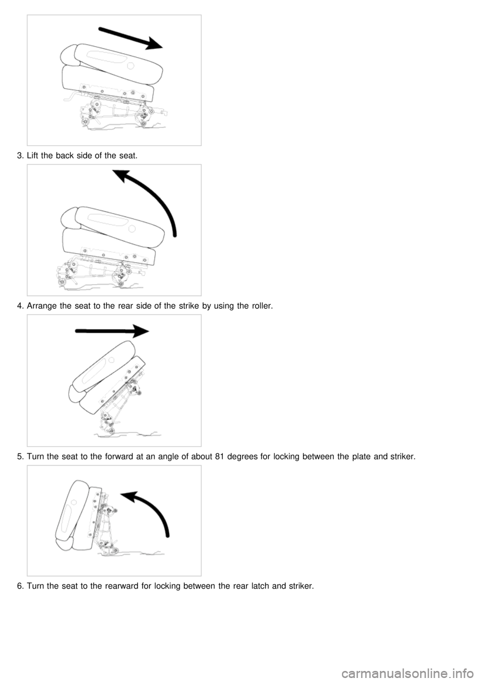 KIA CARNIVAL 2007  Workshop Manual 3.Lift the  back side of the  seat.
4.Arrange  the  seat to the  rear  side of the  strike  by using  the  roller.
5.Turn the  seat to the  forward at an angle of about 81 degrees for  locking between