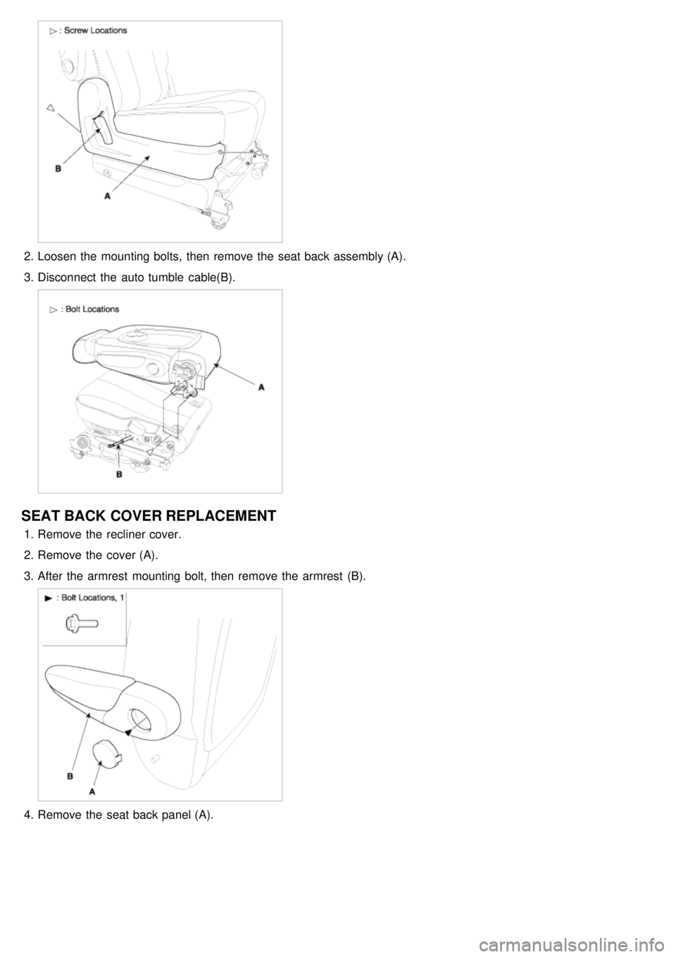 KIA CARNIVAL 2007  Workshop Manual 2.Loosen the  mounting bolts,  then  remove the  seat back assembly (A).
3. Disconnect  the  auto  tumble  cable(B).
SEAT BACK COVER REPLACEMENT
1.Remove the  recliner cover.
2. Remove the  cover (A).