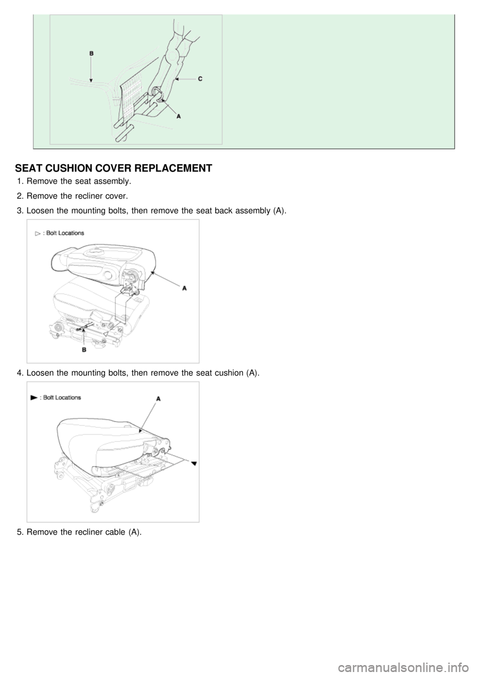 KIA CARNIVAL 2007  Workshop Manual SEAT CUSHION COVER REPLACEMENT
1.Remove the  seat assembly.
2. Remove the  recliner cover.
3. Loosen the  mounting bolts,  then  remove the  seat back assembly (A).
4.Loosen the  mounting bolts,  then