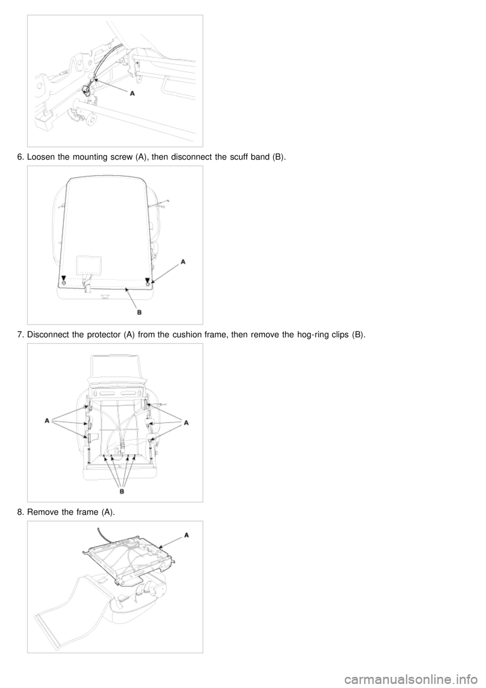 KIA CARNIVAL 2007  Workshop Manual 6.Loosen the  mounting screw (A), then  disconnect  the  scuff band (B).
7.Disconnect  the  protector  (A)  from the  cushion frame, then  remove the  hog- ring clips  (B).
8.Remove the  frame  (A). 