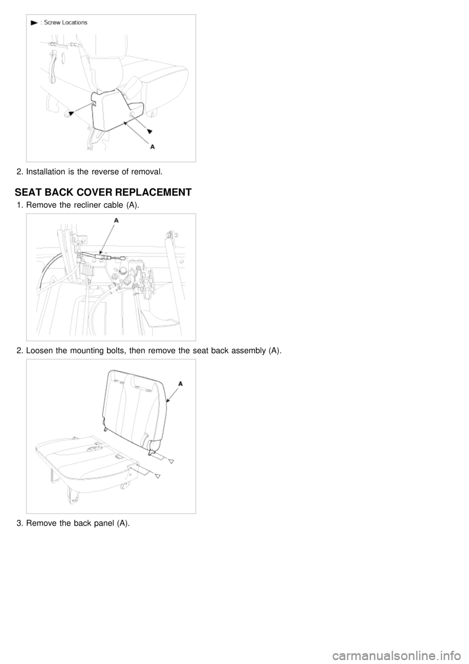 KIA CARNIVAL 2007  Workshop Manual 2.Installation  is the  reverse of removal.
SEAT BACK COVER REPLACEMENT
1.Remove the  recliner cable  (A).
2.Loosen the  mounting bolts,  then  remove the  seat back assembly (A).
3.Remove the  back p