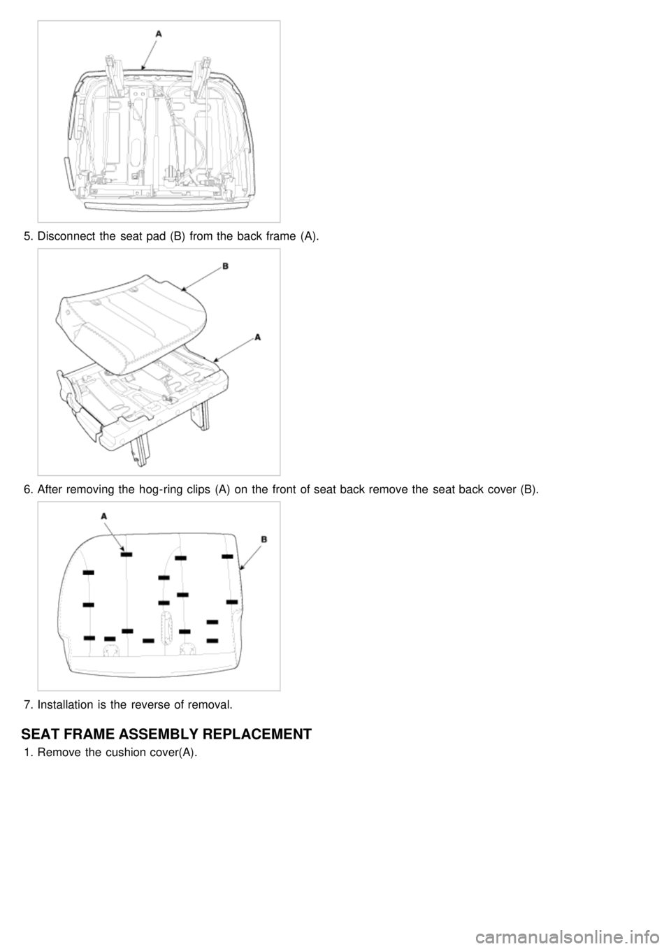 KIA CARNIVAL 2007  Workshop Manual 5.Disconnect  the  seat pad (B)  from the  back frame  (A).
6.After removing the  hog- ring clips  (A)  on the  front  of seat back remove the  seat back cover (B).
7.Installation  is the  reverse of 